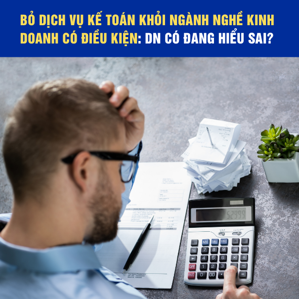 Bỏ dịch vụ kế toán khỏi ngành nghề kinh doanh có điều kiện: Doanh nghiệp đang hiểu đúng hay hiểu sai?