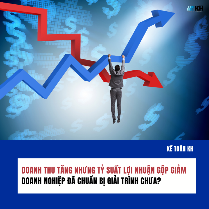 Doanh Thu Tăng 50% Nhưng Lợi Nhuận Gộp Giảm Một Nửa: Doanh Nghiệp Đã Chuẩn Bị Hồ Sơ Giải Trình Chưa?