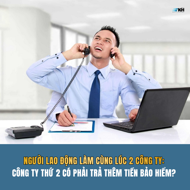 Người lao động làm cùng lúc 2 công ty: Công ty thứ 2 có phải trả thêm tiền bảo hiểm?