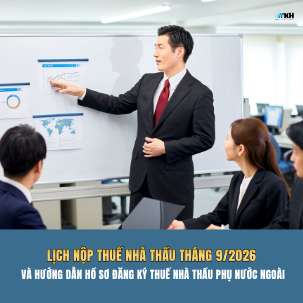 Lịch nộp thuế nhà thầu tháng 9/2026 và hướng dẫn hồ sơ đăng ký thuế nhà thầu phụ nước ngoài
